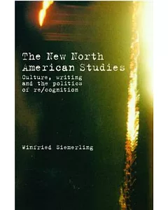 The New North American Studies: Culture, writing, And The Politics Of Re/cognition