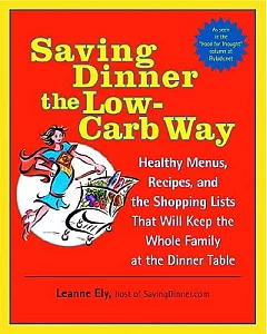 Saving Dinner The Low-carb Way: Healthy Menus, Recipes, and the Shopping Lists that will keep the Whole Family at the Dinner Tab