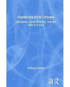 Sustaining New Orleans: Literature, Local Memory And The Fate Of a City