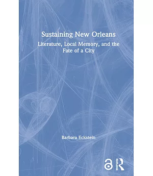 Sustaining New Orleans: Literature, Local Memory, And The Fate Of A City