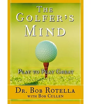 The Golfer’s Mind: Play To Play Great