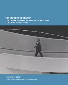 ”Symbolic Essence” And Other Writings On Modern Architecture And American Culture