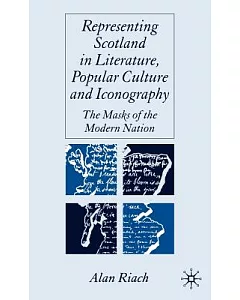 Representing Scotland In Literature, Popular Culture And Iconography: The Masks Of The Modern Nation