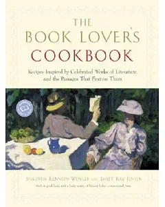 The Book Lover’s Cookbook: Recipes Inspired By Celebrated Works Of Literature, And The Passages That Feature Them