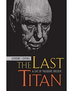 The Last Titan: A Life Of Theodore Dreiser