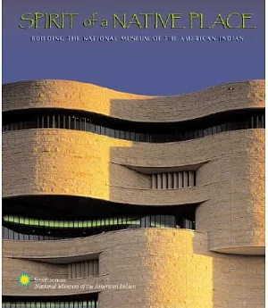 Spirit Of A Native Place: Building The National Museum Of The American Indian