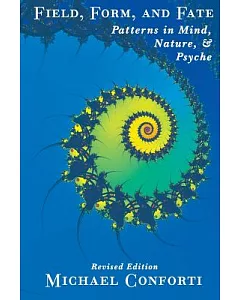 Field, Form And Fate: Patterns In Mind, Nature, and Psyche