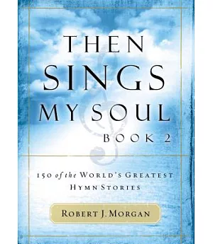 Then Sings My Soul: 150 of the World’s Greatest Hymn Stories: Book 2