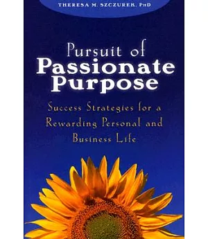 Pursuit Of Passionate Purpose: Success Strategies For A Rewarding Personal and Business Life