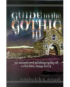 Guide To The Gothic III: An Annotated Bibliography Of Criticism, 1993-2003