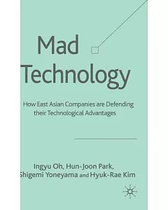 Mad Technology: How East Asian Companies Are Defending Their Technological Advantages