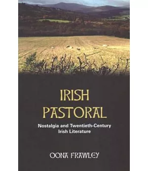Irish Pastoral: Nostalgia and Twentieth-century Irish Literature