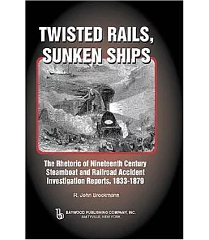 Twisted Rails, Sunken Ships: The Rhetoric Of Nineteenth Century Steamboat And Railroad Accident Investigation Reports, 1833-1879
