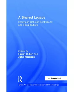 A Shared Legacy: Essays On Irish And Scottish Art And Visual Culture