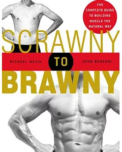 Scrawny To Brawny: The Complete Guide To Building Muscle The Normal Way