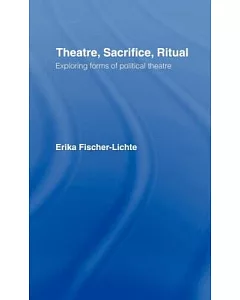 Theatre, Sacrifice, Ritual: Exploring Forms of Political Theatre