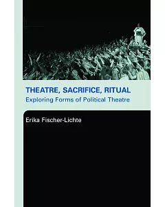 Theatre, Sacrifice, Ritual: Exploring Forms Of Political Theatre