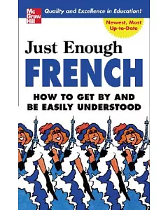 Just Enough French: How To Get By And Be Easily Understood
