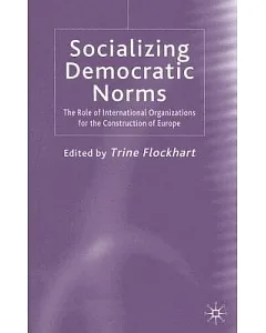 Socializing Democratic Norms: The Role Of International Organizations For The Construction of Europe