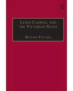 Lewis Carroll And The Victorian Theatre: Theatricals In A Quiet Life