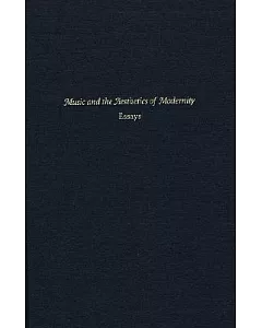 Music And The Aesthetics Of Modernity: Essays