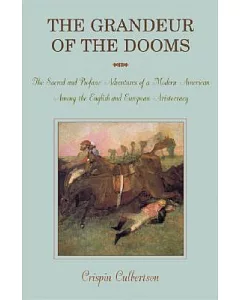 The Grandeur Of The Dooms: The Sacred And Profane Adventures of A Modern American Among The English And European Aristocracy
