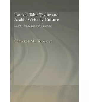 Ibn Abi Tahir Tayfur And Arabic Writerly Culture: A Ninth Century Bookman In Baghdad