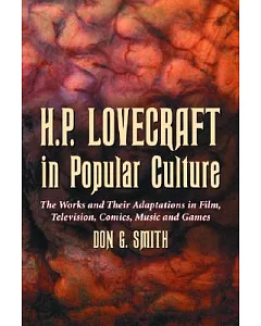 H.p. Lovecraft in Popular Culture: The Works And Their Adaptations in Film, Television, Comics, Music And Games
