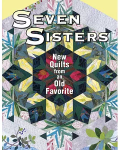 Seven Sisters: New Quilts From An Old Favorite
