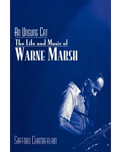 An Unsung Cat: The Life And Music Of Warne Marsh