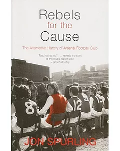 Rebels For The Cause: The Alternative History Of Arsenal Football Club