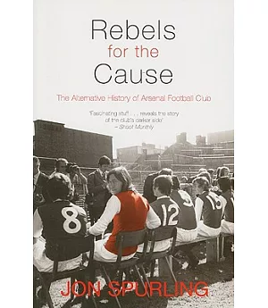 Rebels For The Cause: The Alternative History Of Arsenal Football Club