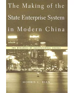 The Making Of The State Enterprise System In Modern China: The Dynamics Of Institutional Change