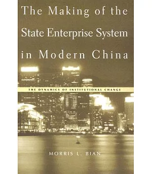 The Making Of The State Enterprise System In Modern China: The Dynamics Of Institutional Change