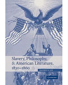 Slavery, Philosophy, And American Literature, 1830–1860