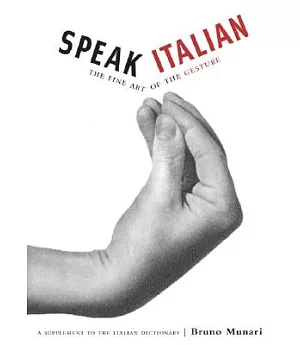 Speak Italian: The Fine Art Of The Gesture : A Supplement to the Italian Dictionary