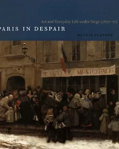 Paris In Despair: Art And Everyday Life Under Siege (1870-71)