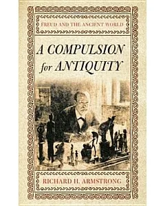 A Compulsion For Antiquity: Freud And The Ancient World