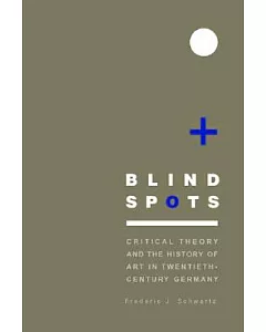 Blind Spots: Critical Theory And The History Of Art In Twentieth-century Germany