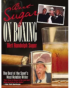 bert Sugar On Boxing: The Best Of The Sport’s Most Notable Writer