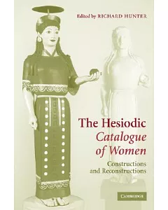 The Hesiodic Catalogue Of Women: Constructions And Reconstructions