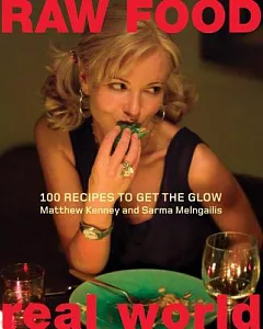 Raw Food Real World: 100 Recipes To Get The Glow