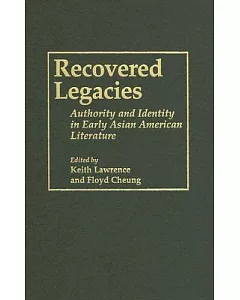 Recovered Legacies: Authority And Identity In Early Asian American Literature