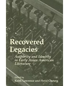 Recovered Legacies: Authority And Identity In Early Asian American Literature