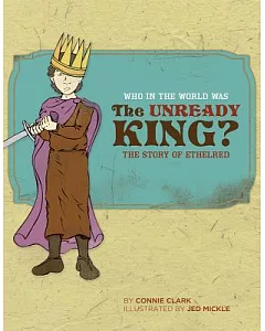 Who In The World Was The Unready King?: The Story Of Ethelred