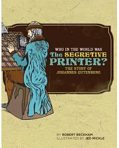 Who In The World Was The Secretive Printer?: The Story Of Johannes Gutenberg