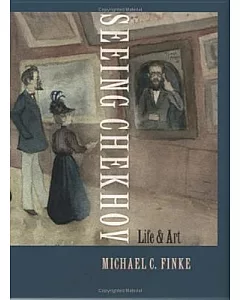 Seeing Chekhov: Life And Art