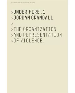 Jordan crandall Under Fire 1: The Organization And Representation Of Violence