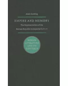 Empire And Memory: The Representation Of The Roman Republic In Imperial Culture
