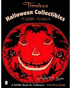 Timeless Halloween Collectibles, 1920 To 1949: A Halloween Reference Book From The Beistle Company Archive With Price Guide